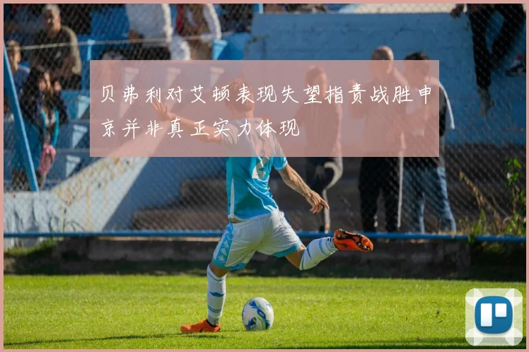 贝弗利对艾顿表现失望指责战胜申京并非真正实力体现